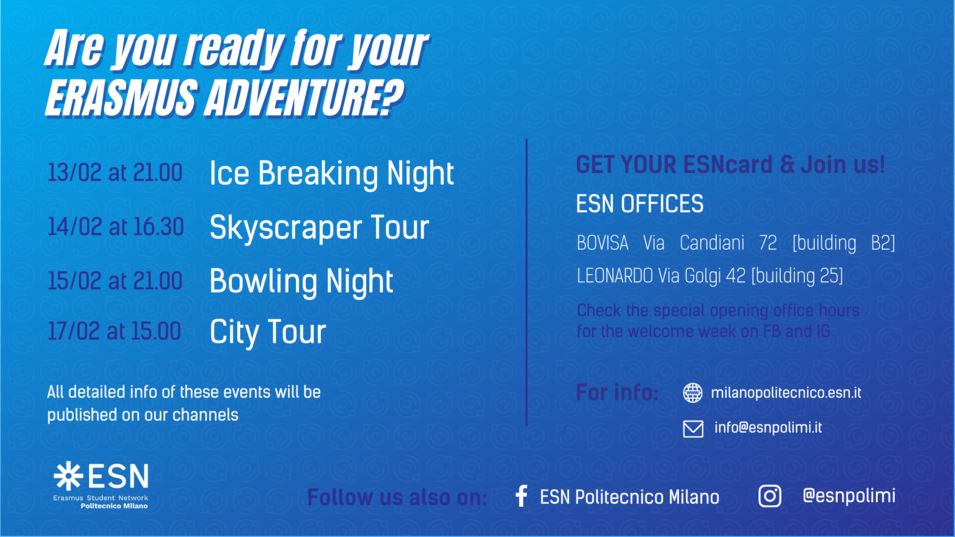 Are you ready for your ERASMUS ADVENTURE? 13/02 AT 21 Ice Breaking Night, 14/02 at 16:30 Skyscraper tour, 15/02 at 21 Bowling night, 17/02 at 15 City Tour